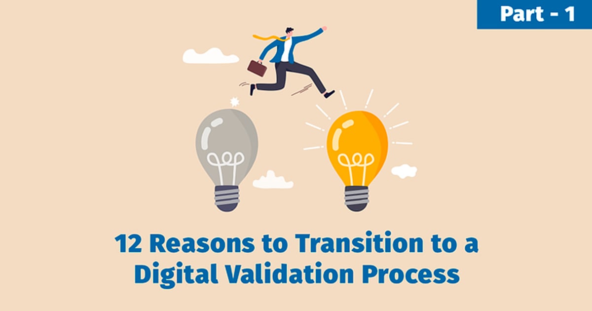 12 Reasons To Transition To A Digital Validation Process, Part 1